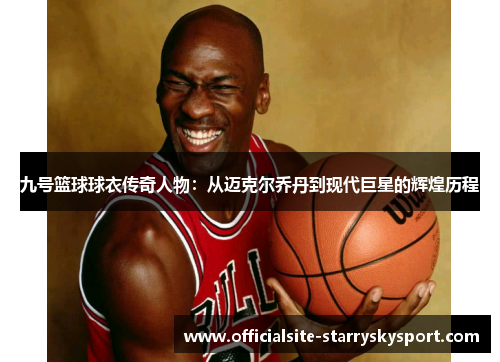 九号篮球球衣传奇人物:从迈克尔乔丹到现代巨星的辉煌历程