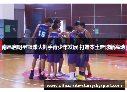 南昌启明星篮球队携手青少年发展 打造本土篮球新高地