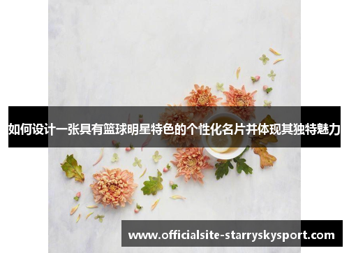如何设计一张具有篮球明星特色的个性化名片并体现其独特魅力