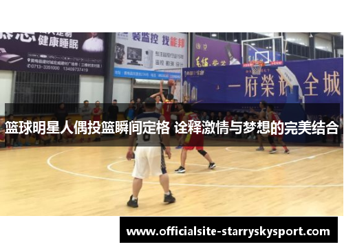 篮球明星人偶投篮瞬间定格 诠释激情与梦想的完美结合
