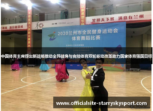 中国体育主席提出新战略推动全民健身与竞技体育双轮驱动改革助力国家体育强国目标