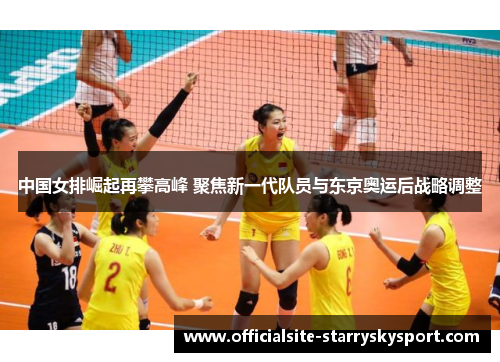中国女排崛起再攀高峰 聚焦新一代队员与东京奥运后战略调整
