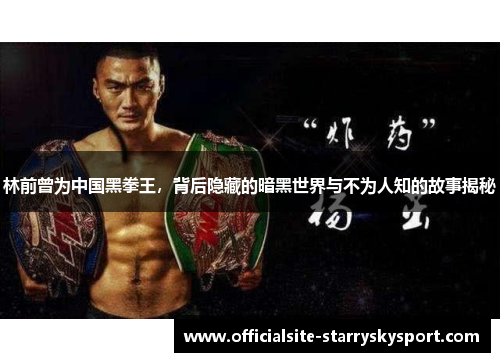 林前曾为中国黑拳王,背后隐藏的暗黑世界与不为人知的故事揭秘