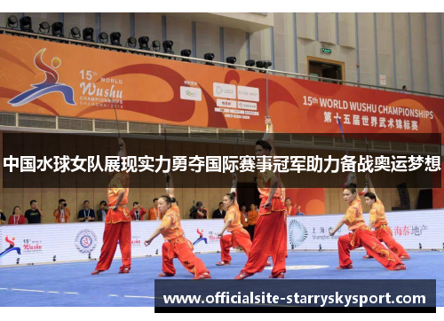 中国水球女队展现实力勇夺国际赛事冠军助力备战奥运梦想