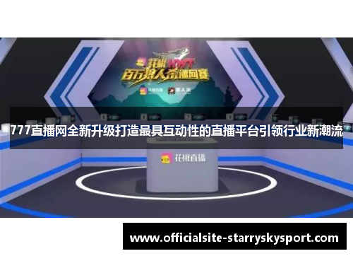 777直播网全新升级打造最具互动性的直播平台引领行业新潮流